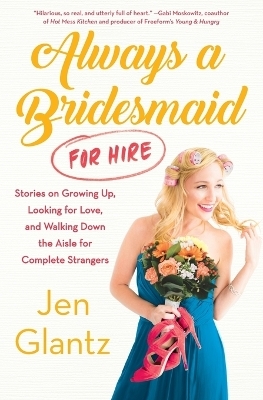 Always a Bridesmaid (for Hire) - Jen Glantz