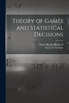 Theory of Games and Statistical Decisions - David Harold 1919- Blackwell, Meyer a Girshick