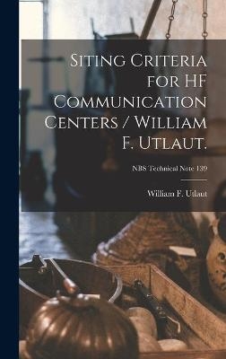 Siting Criteria for HF Communication Centers / William F. Utlaut.; NBS Technical Note 139 - William F Utlaut