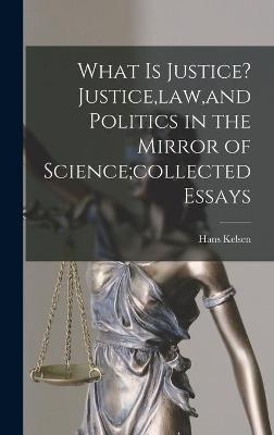 What is Justice? Justice, law, and Politics in the Mirror of Science;collected Essays - Hans 1881-1973 Kelsen