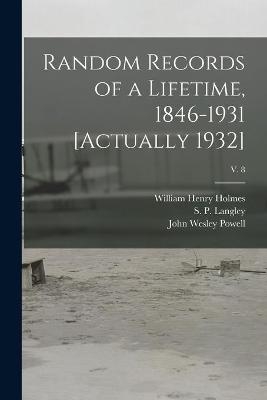 Random Records of a Lifetime, 1846-1931 [actually 1932]; v. 8 - John Wesley 1834-1902 Powell