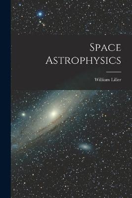 Space Astrophysics - William 1927- Ed Liller
