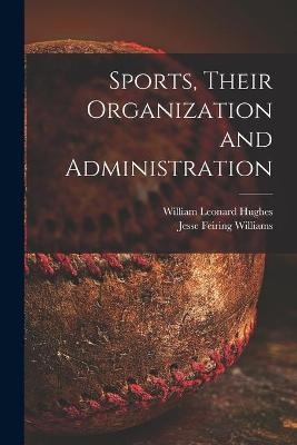Sports, Their Organization and Administration - William Leonard 1895- Hughes