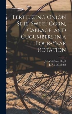 Fertilizing Onion Sets, Sweet Corn, Cabbage, and Cucumbers in a Four-year Rotation - John William 1876- Lloyd