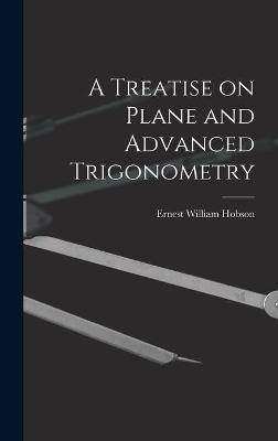 A Treatise on Plane and Advanced Trigonometry - Ernest William 1856-1933 Hobson