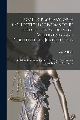 Legal Formulary, or, A Collection of Forms to Be Used in the Exercise of Voluntary and Contentious Jurisdiction