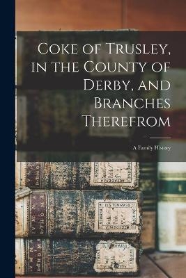 Coke of Trusley, in the County of Derby, and Branches Therefrom -  Anonymous