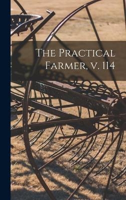 The Practical Farmer, V. 114 -  Anonymous