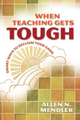 When Teaching Gets Tough - Allen N. Mendler