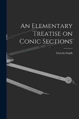 An Elementary Treatise on Conic Sections - Charles 1844-1916 Smith
