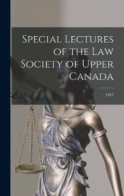 Special Lectures of the Law Society of Upper Canada; 1957 -  Anonymous