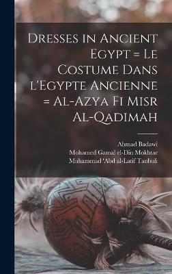 Dresses in Ancient Egypt = Le Costume Dans L'Egypte Ancienne = Al-Azya Fi Misr Al-qadimah