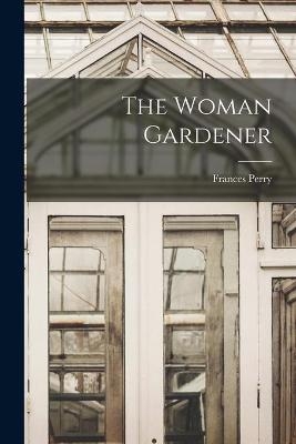 The Woman Gardener - Frances Perry