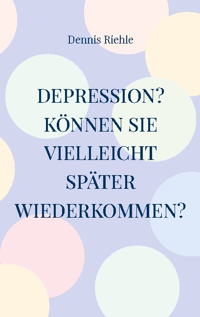 Depression? Können Sie vielleicht später wiederkommen? - Dennis Riehle