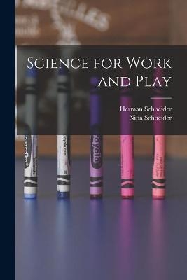 Science for Work and Play - Herman 1905- Schneider, Nina 1913-2007 Schneider