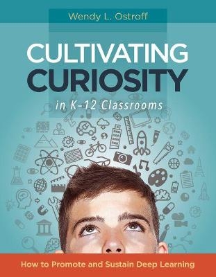 Cultivating Curiosity in K-12 Classrooms - Wendy L. Ostroff