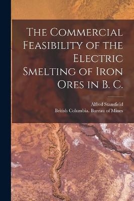 The Commercial Feasibility of the Electric Smelting of Iron Ores in B. C. [microform]