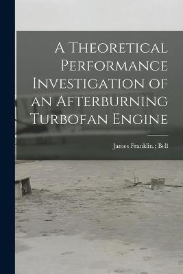 A Theoretical Performance Investigation of an Afterburning Turbofan Engine - 