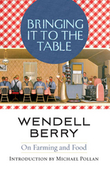 Bringing It to the Table -  Wendell Berry