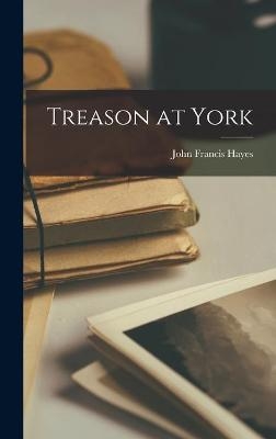 Treason at York - John Francis 1904- Hayes