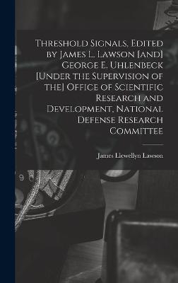 Threshold Signals, Edited by James L. Lawson [and] George E. Uhlenbeck [under the Supervision of the] Office of Scientific Research and Development, National Defense Research Committee - 