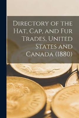 Directory of the Hat, Cap, and Fur Trades, United States and Canada (1880) -  Anonymous