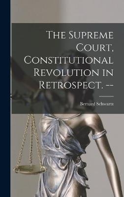 The Supreme Court, Constitutional Revolution in Retrospect. -- - Bernard 1923- Schwartz