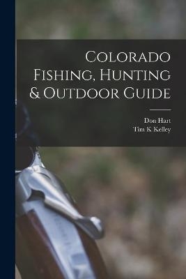 Colorado Fishing, Hunting & Outdoor Guide - Tim K Kelley