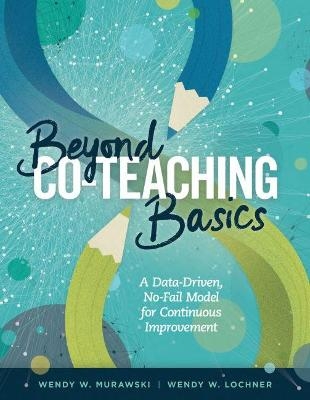 Beyond Co-Teaching Basics - Wendy W. Murawski, Wendy W. Lochner