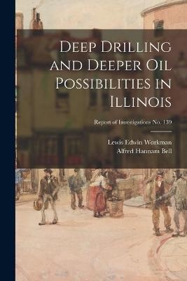 Deep Drilling and Deeper Oil Possibilities in Illinois; Report of Investigations No. 139 - Lewis Edwin 1899- Workman