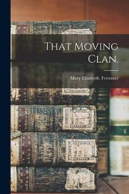 That Moving Clan. - Mary Elisabeth Feemster