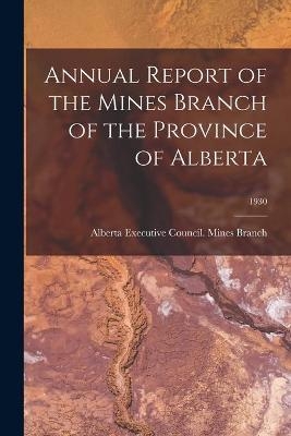 Annual Report of the Mines Branch of the Province of Alberta; 1930 - 