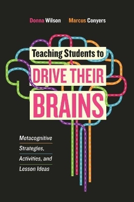 Teaching Students to Drive Their Brains - Donna Wilson, Marcus Conyers