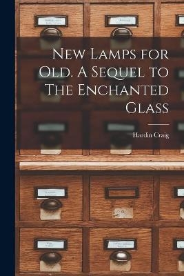 New Lamps for Old. A Sequel to The Enchanted Glass - Hardin 1875-1968 Craig