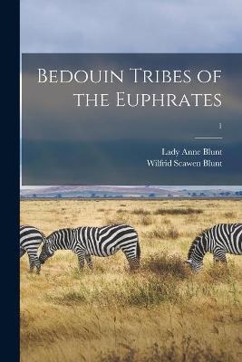 Bedouin Tribes of the Euphrates; 1 - Wilfrid Scawen 1840-1922 Blunt