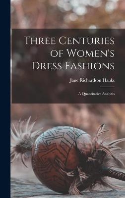Three Centuries of Women's Dress Fashions - Jane Richardson 1908- Hanks