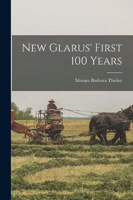New Glarus' First 100 Years - Miriam Barbara Theiler