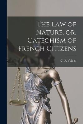 The Law of Nature, or, Catechism of French Citizens [microform] - 