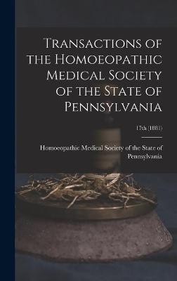 Transactions of the Homoeopathic Medical Society of the State of Pennsylvania; 17th (1881) - 