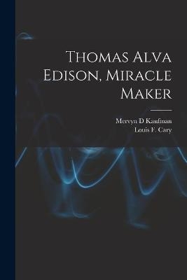 Thomas Alva Edison, Miracle Maker - Mervyn D Kaufman