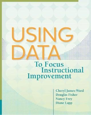 Using Data to Focus Instructional Improvement - Cheryl James-Ward, Douglas Fisher, Nancy Frey, Diane Lapp