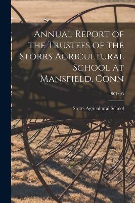 Annual Report of the Trustees of the Storrs Agricultural School at Mansfield, Conn; 1904/05 - 
