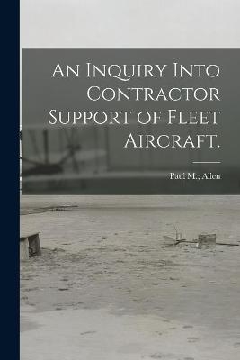 An Inquiry Into Contractor Support of Fleet Aircraft. - 