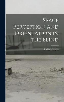 Space Perception and Orientation in the Blind - Philip Worchel