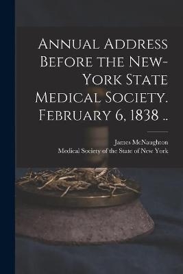Annual Address Before the New-York State Medical Society. February 6, 1838 ..
