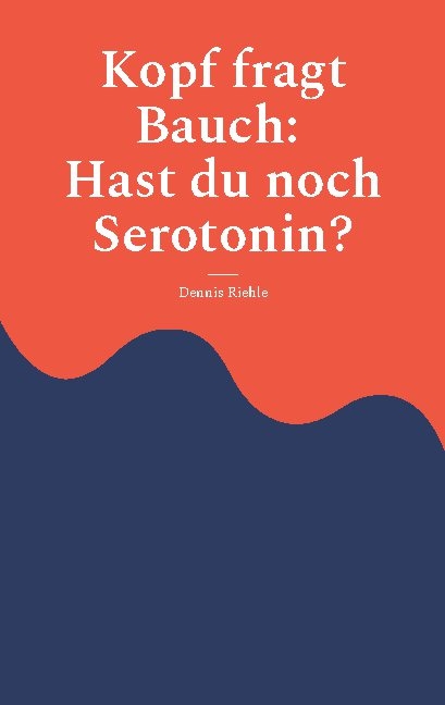 Kopf fragt Bauch: Hast du noch Serotonin? - Dennis Riehle