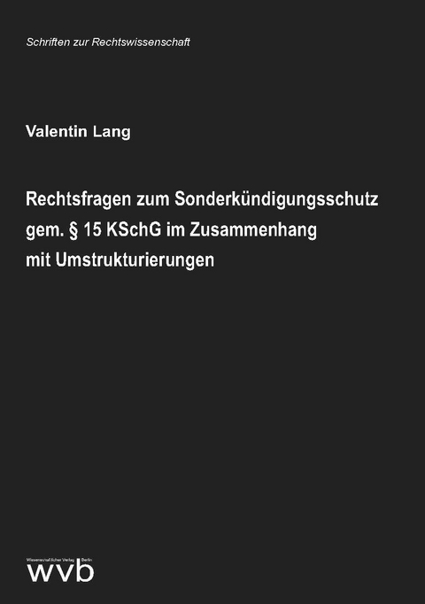 Rechtsfragen zum Sonderk&uuml;ndigungsschutz gem. &sect; 15 KSchG im Zusammenhang mit Umstrukturierungen - Valentin Lang