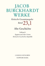 Jacob Burckhardt Werke Bd. 23,1: Alte Geschichte Teilband 1: &Auml;gypten und Alter Orient. R&ouml;mische Geschichte: Republik - Jacob Burckhardt