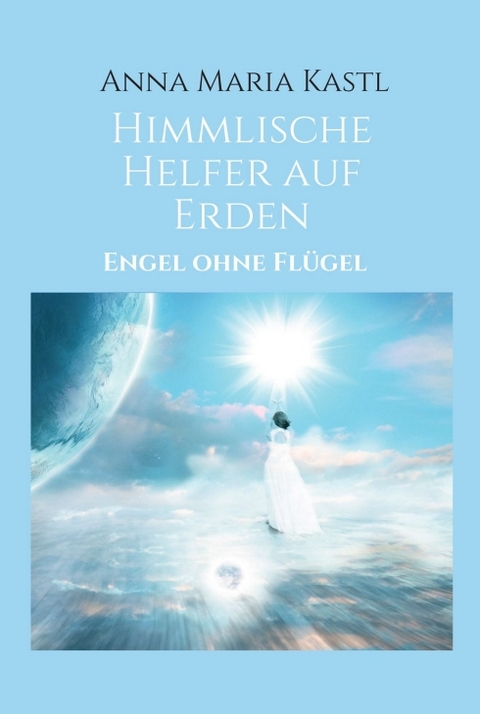 Himmlische Helfer auf Erden - Anna Maria Kastl