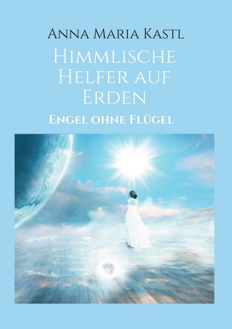 Himmlische Helfer auf Erden - Anna Maria Kastl